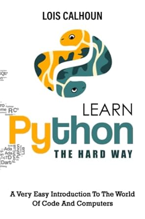 learn python the hard way a very easy introduction to the world of code and computers 1st edition lois
