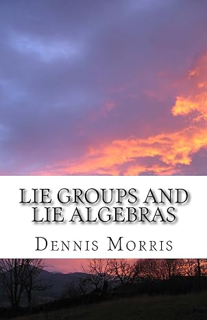 lie groups and lie algebras 1st edition dennis morris 1530187605, 978-1530187607