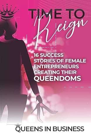 time to reign  success stories of female entrepreneurs creating their queendoms 1st edition queens in
