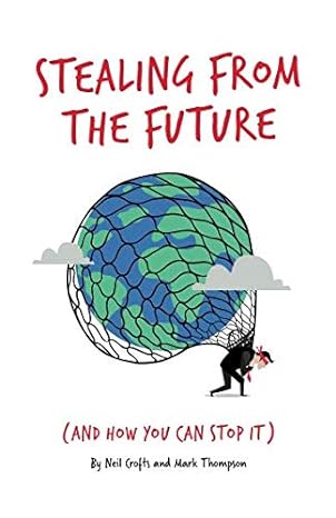 stealing from the future and how you can stop it 1st edition neil crofts ,mark thompson ,sally dellow