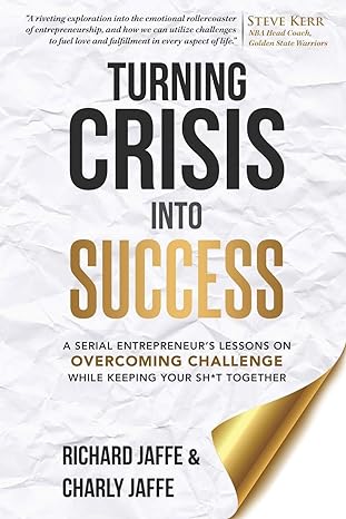 turning crisis into success a serial entrepreneur s lessons on overcoming challenge while keeping your sh t