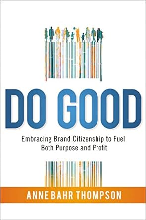 do good embracing brand citizenship to fuel both purpose and profit 1st edition anne bahr thompson