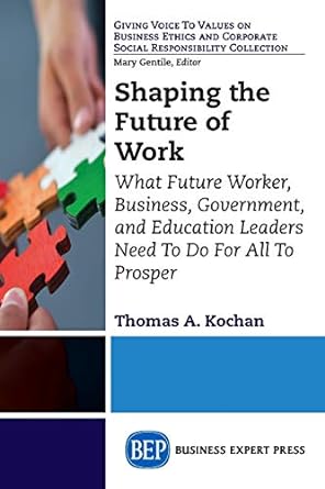 shaping the future of work what future worker business government and education leaders need to do for all to