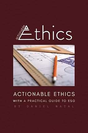 actionable ethics with a practical guide to esg 1st edition daniel natal 979-8838748225