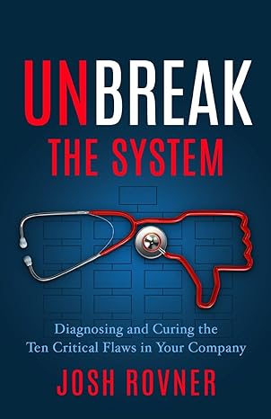 unbreak the system diagnosing and curing the ten critical flaws in your company 1st edition josh rovner