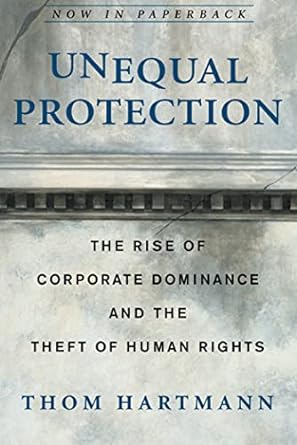 unequal protection the rise of corporate dominance and the theft of human rights 1st edition thom hartmann