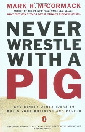 never wrestle with a pig and ninety other ideas to build your business and career 1st edition mark h.