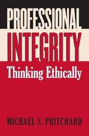 professional integrity thinking ethically 0th edition michael s. pritchard 0700615571, 978-0700615575