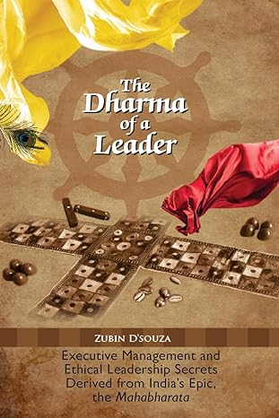 the dharma of a leader executive management and ethical leadership secrets derived from india s epic the