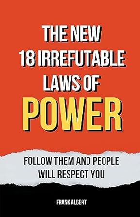 the new 18 irrefutable laws of power follow them and people will respect you 1st edition frank albert