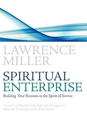 spiritual enterprise building your business in the spirit of service 1st edition lawrence m. miller