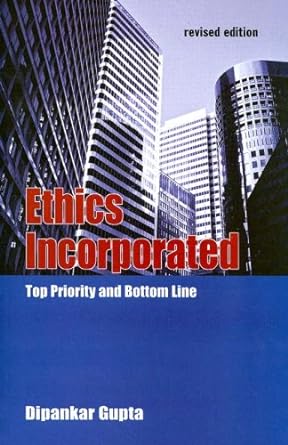 ethics incorporated top priority and bottom line 1st edition dipankar gupta 0761934715, 978-0761934714