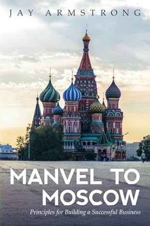 manvel to moscow principles for building a successful business 1st edition jay armstrong 0990603938,