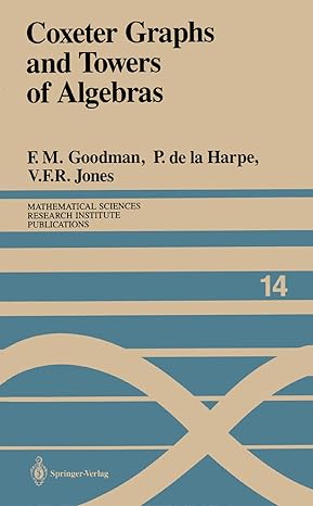 coxeter graphs and towers of algebras 1st edition frederick m. goodman ,pierre de la harpe ,vaughan f.r.