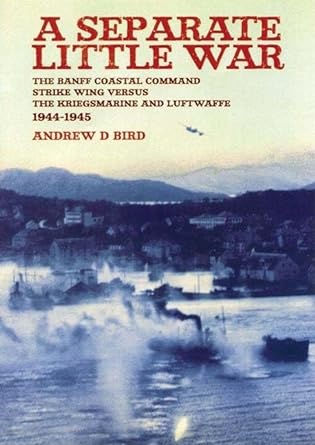 separate little war the banff coastal command strike wing versus the kreigsmarine and luftwaffe 1944 1945 1st