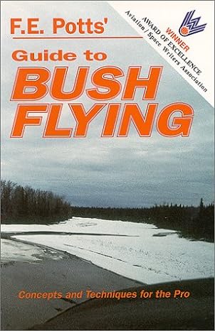 guide to bush flying concepts and techniques for the pro 1st edition f e potts 0963521012, 978-0963521019