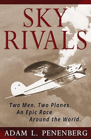 sky rivals two men two planes an epic race around the world 1st edition adam l penenberg 193875719x,