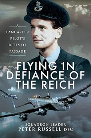 flying in defiance of the reich a lancaster pilots rites of passage 1st edition squadron leader peter russell