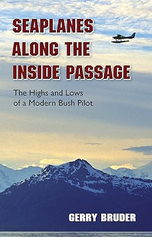 seaplanes along the inside passage the highs and lows of a modern bush pilot 1st edition gerry bruder