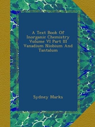 a text book of inorganic chemistry volume vi part iii vanadium niobium and tantalum 1st edition sydney marks