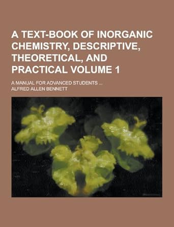 A Text Book Of Inorganic Chemistry Descriptive Theoretical And Practical A Manual For Advanced Students Volume 1