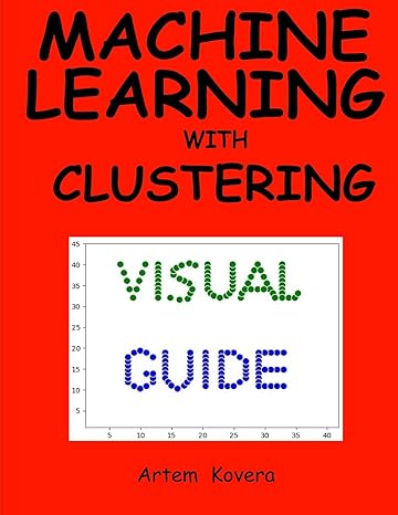 machine learning with clustering visual guide 1st edition artem kovera 1979086583, 978-1979086585