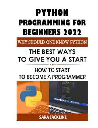 python programming for beginners 2022 why should one know python the best ways to give you a start how to