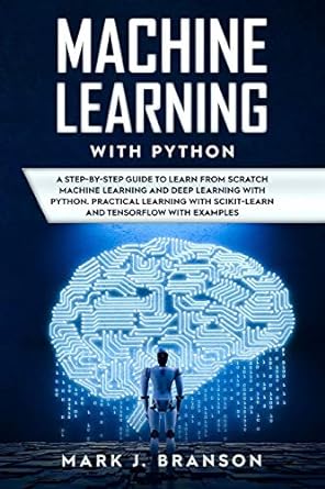 machine learning with python a step by step guide in learning from scratch machine learning and deep learning