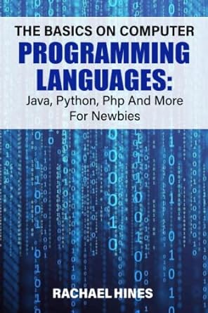 the basics on computer programming languages java python php and more for newbies 1st edition rachael hines