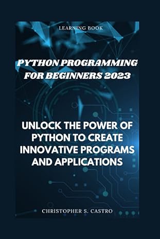 python programming for beginners 2023 unlock the power of python to create innovative programs and