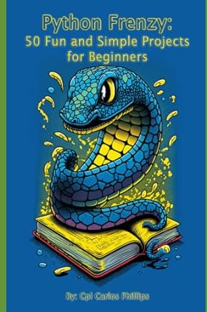 python frenzy 50 fun and simple projects for beginners 1st edition carlos phillips 979-8376724057
