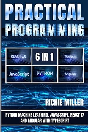 practical programming 6 in 1 python machine learning javascript react 17 and angular with typescript 1st