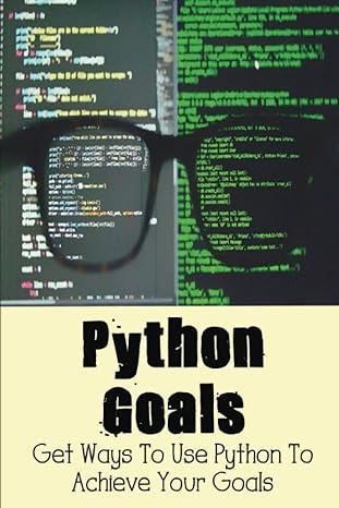 python goals get ways to use python to achieve your goals 1st edition travis eggenberg 979-8370902949