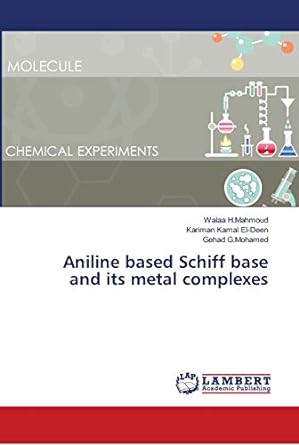 aniline based schiff base and its metal complexes 1st edition walaa h mahmoud ,kariman kamal el deen ,gehad g