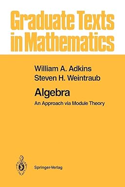 algebra an approach via module theory 1st edition william a. adkins ,steven h. weintraub 1461269482,
