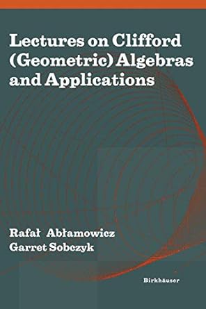 lectures on clifford geometric algebras and applications 1st edition rafal ablamowicz ,garret sobczyk