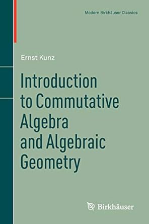 introduction to commutative algebra and algebraic geometry 2013 edition ernst kunz 1461459869, 978-1461459866