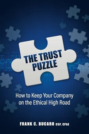 the trust puzzle how to keep your company on the ethical high road 1st edition frank bucaro csp 1944027025,