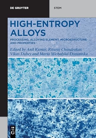 high entropy alloys processing alloying element microstructure and properties 1st edition vikas dubey ,anil