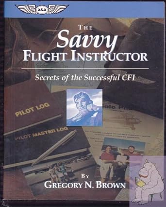 the savvy flight instructor secrets of the successful cfi 1st edition gregory n brown ,sean e elliott