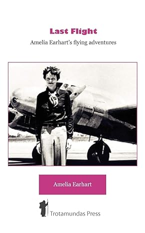last flight amelia earharts flying adventures 1st edition amelia earhart 1906393141, 978-1906393144