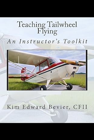 teaching tailwheel flying an instructors toolkit 1st edition mr kim edward bevier cfii 0692673504,