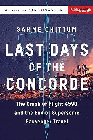 last days of the concorde the crash of flight 4590 and the end of supersonic passenger travel 1st edition