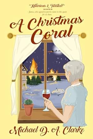 a christmas coral a hilarious and twisted spin on the charles dickens classic  michael d a clarke