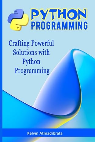 python programming crafting powerful solutions with python programming 1st edition kelvin atmadibrata