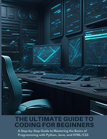 the ultimate guide to coding for beginners a step by step guide to mastering the basics of programming with