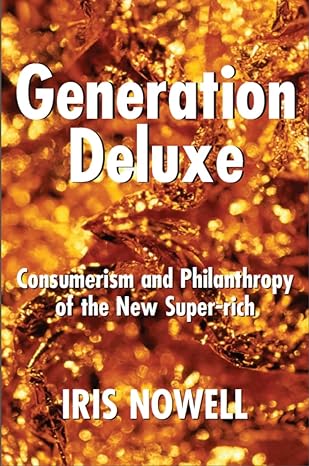 generation deluxe consumerism and philanthropy of the new super rich 1st edition iris nowell 1550025031,