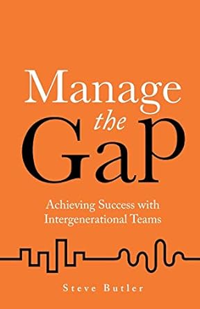manage the gap achieving success with intergenerational teams 1st edition steve butler 1781333939,