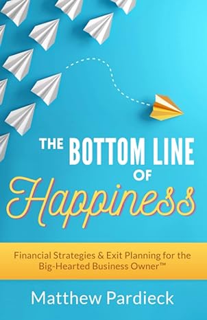 the bottom line of happiness financial strategies and exit planning for the big hearted business owner 1st
