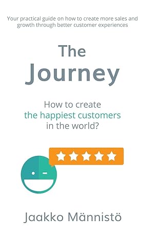 the journey how to create the happiest customers in the world 1st edition jaakko mannisto 979-8662932494